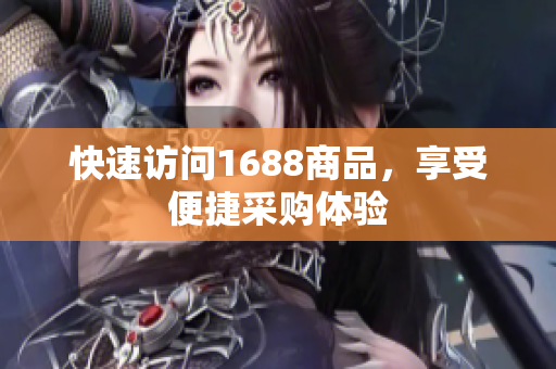 快速访问1688商品，享受便捷采购体验