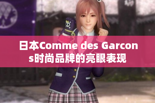 日本Comme des Garcons时尚品牌的亮眼表现