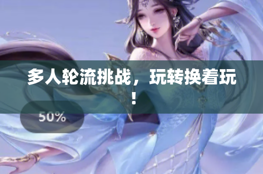 多人轮流挑战，玩转换着玩！