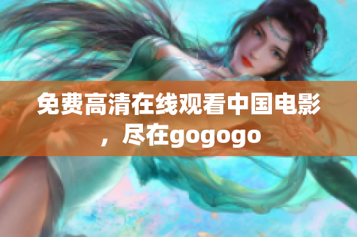 免费高清在线观看中国电影，尽在gogogo