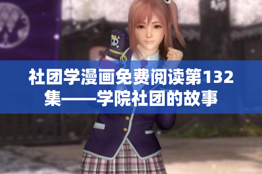 社团学漫画免费阅读第132集——学院社团的故事