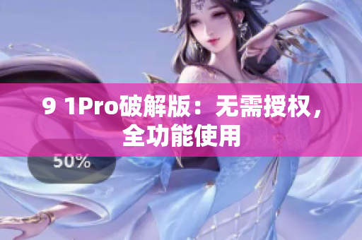 9 1Pro破解版：无需授权，全功能使用