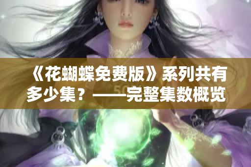 《花蝴蝶免费版》系列共有多少集？——完整集数概览