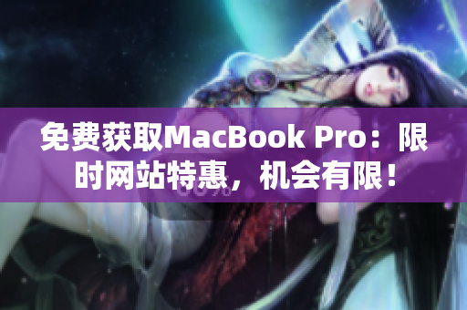 免费获取MacBook Pro：限时网站特惠，机会有限！