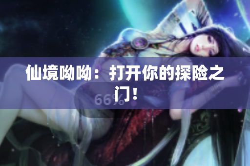 仙境呦呦：打开你的探险之门！