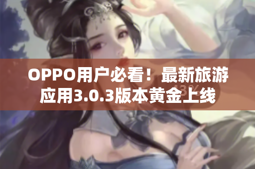 OPPO用户必看！最新旅游应用3.0.3版本黄金上线