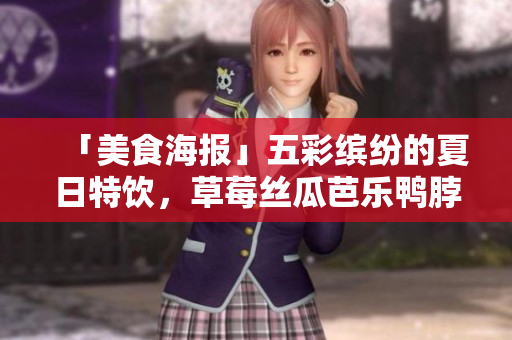 「美食海报」五彩缤纷的夏日特饮，草莓丝瓜芭乐鸭脖奶茶登场