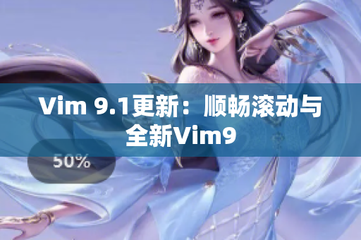 Vim 9.1更新：顺畅滚动与全新Vim9