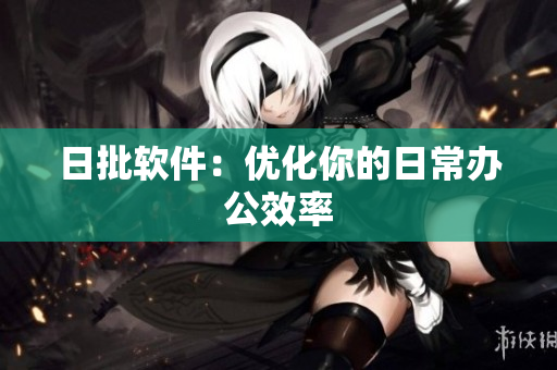 日批软件：优化你的日常办公效率