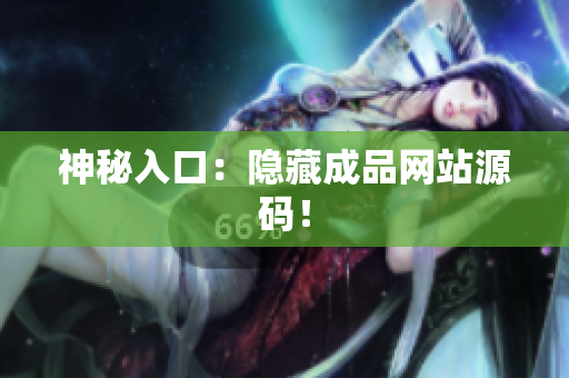 神秘入口：隐藏成品网站源码！