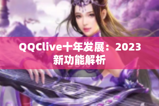 QQClive十年发展：2023新功能解析