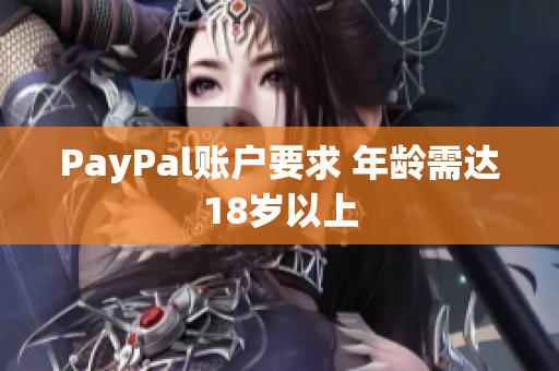 PayPal账户要求 年龄需达18岁以上