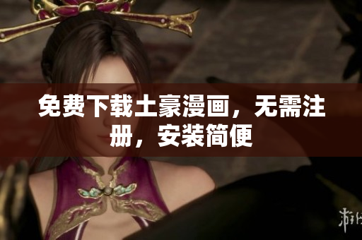 免费下载土豪漫画，无需注册，安装简便
