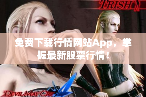 免费下载行情网站App，掌握最新股票行情！
