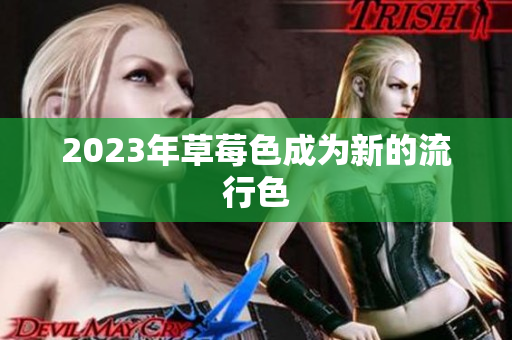 2023年草莓色成为新的流行色