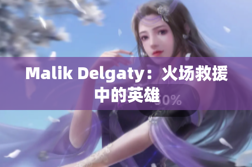 Malik Delgaty：火场救援中的英雄