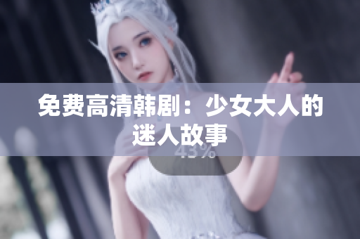 免费高清韩剧：少女大人的迷人故事