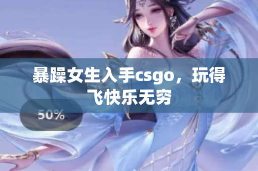 暴躁女生入手csgo，玩得飞快乐无穷