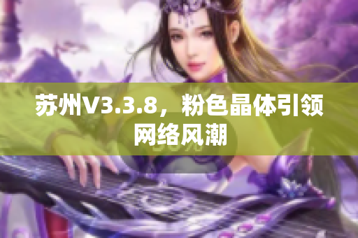 苏州V3.3.8，粉色晶体引领网络风潮