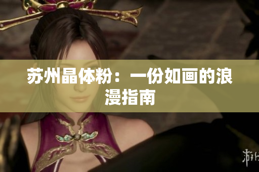 苏州晶体粉：一份如画的浪漫指南