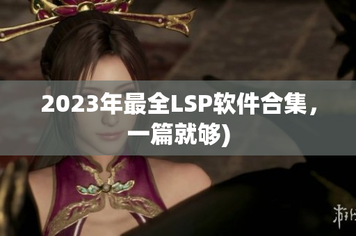 2023年最全LSP软件合集，一篇就够)
