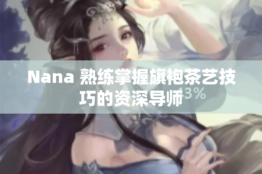 Nana 熟练掌握旗袍茶艺技巧的资深导师