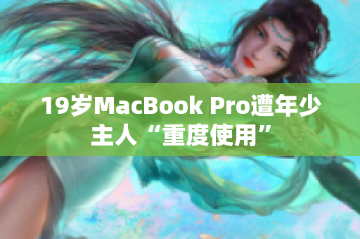 19岁MacBook Pro遭年少主人“重度使用”