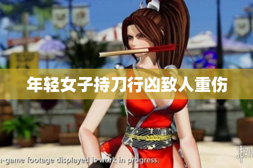 年轻女子持刀行凶致人重伤