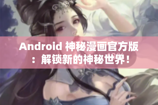 Android 神秘漫画官方版：解锁新的神秘世界！