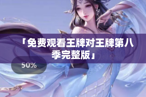 「免费观看王牌对王牌第八季完整版」