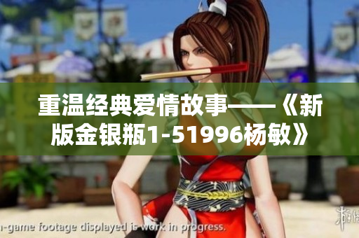 重温经典爱情故事——《新版金银瓶1-51996杨敏》