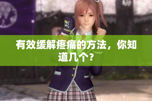 有效缓解疼痛的方法，你知道几个？
