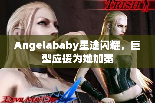 Angelababy星途闪耀，巨型应援为她加冕