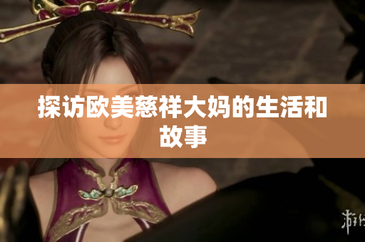 探访欧美慈祥大妈的生活和故事