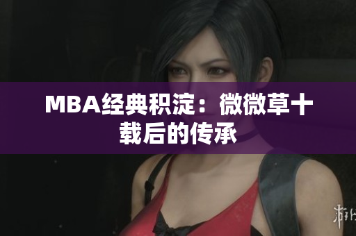 MBA经典积淀：微微草十载后的传承