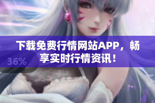下载免费行情网站APP，畅享实时行情资讯！