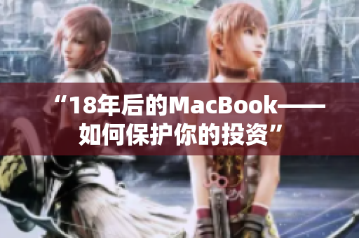 “18年后的MacBook——如何保护你的投资”