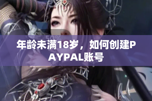 年龄未满18岁，如何创建PAYPAL账号