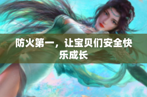 防火第一，让宝贝们安全快乐成长