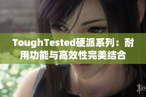 ToughTested硬派系列：耐用功能与高效性完美结合