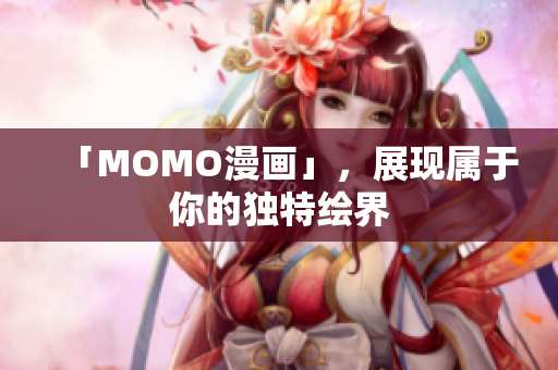 「MOMO漫画」，展现属于你的独特绘界