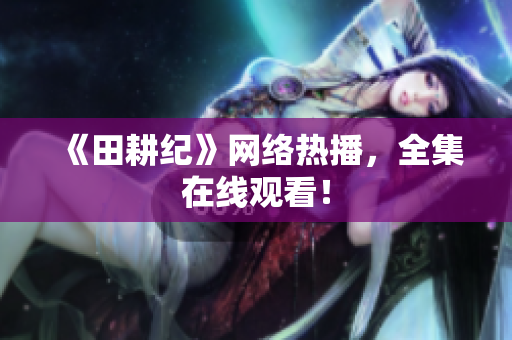 《田耕纪》网络热播，全集在线观看！