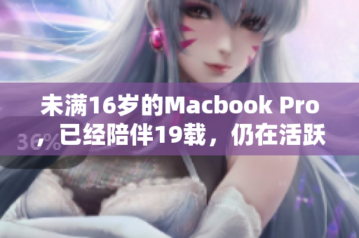 未满16岁的Macbook Pro，已经陪伴19载，仍在活跃