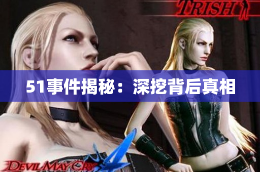 51事件揭秘：深挖背后真相