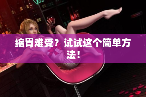 缩胃难受？试试这个简单方法！