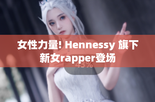 女性力量! Hennessy 旗下新女rapper登场