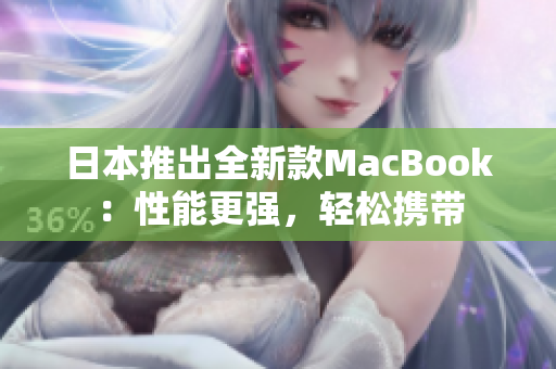日本推出全新款MacBook：性能更强，轻松携带