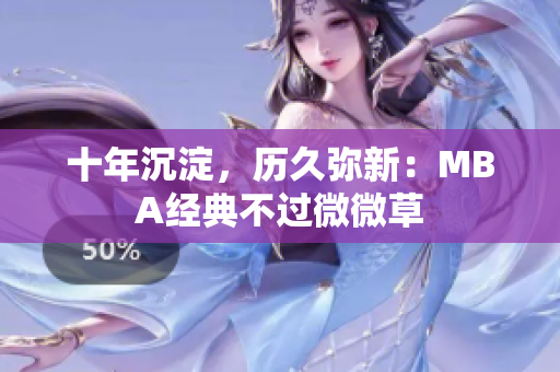 十年沉淀，历久弥新：MBA经典不过微微草