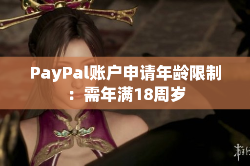 PayPal账户申请年龄限制：需年满18周岁