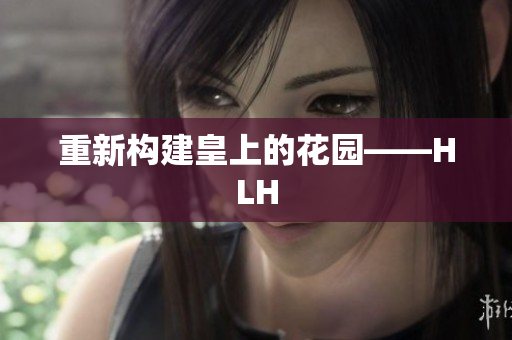 重新构建皇上的花园——HLH
